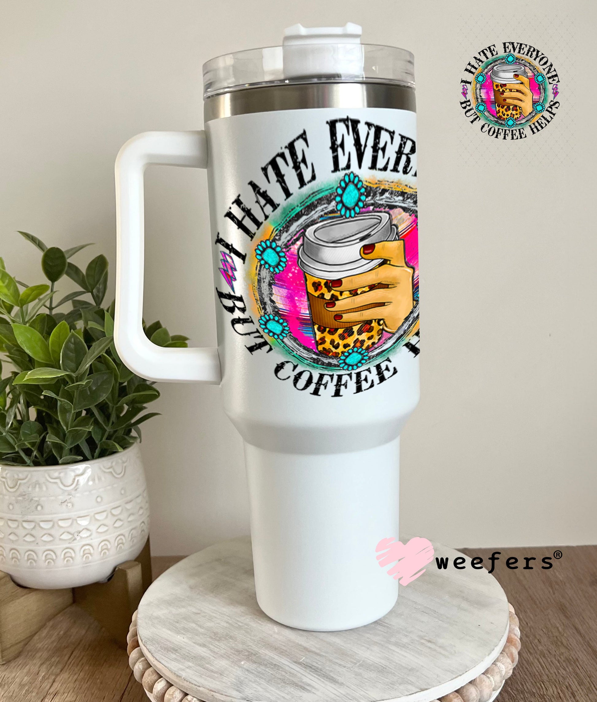 UV DTF Decal - I hate Everyone But Coffee Helps 40oz Tumbler Weefers