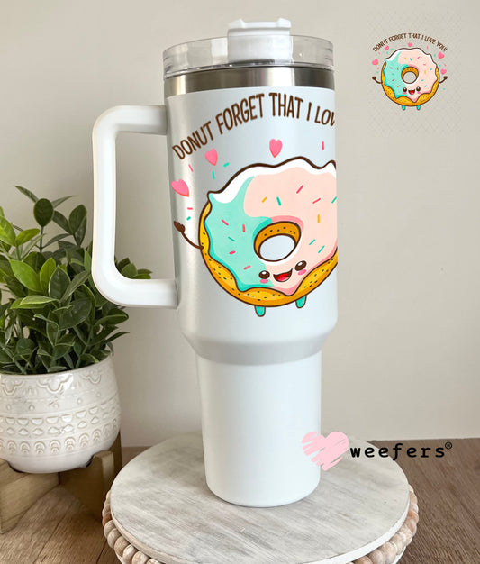 UV DTF Decal - Donut Forget That I Love You 40oz Tumbler Weefers