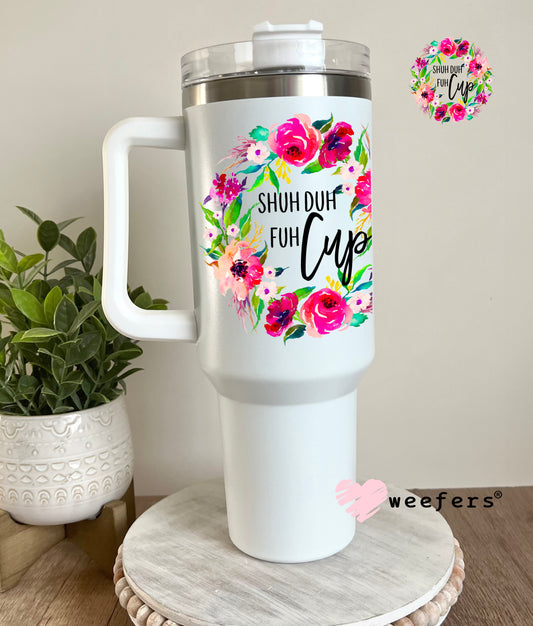 Shuh Duh Fuh Cup UV DTF Decal 40oz Tumbler Decal Weefers