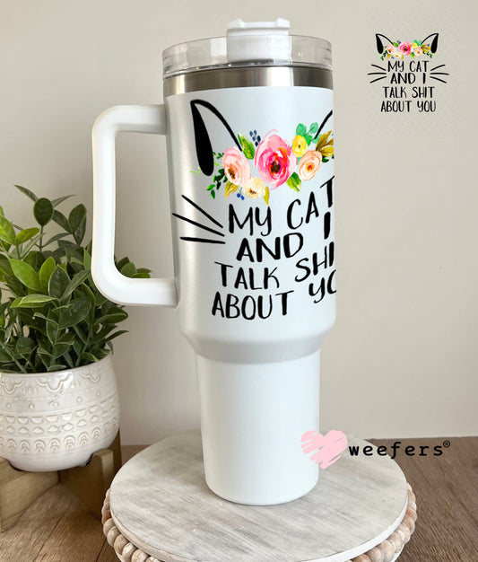 UV DTF Decal - My cat and I Talk shit about you - Weefers® Exclusive 40oz Tumbler Weefers