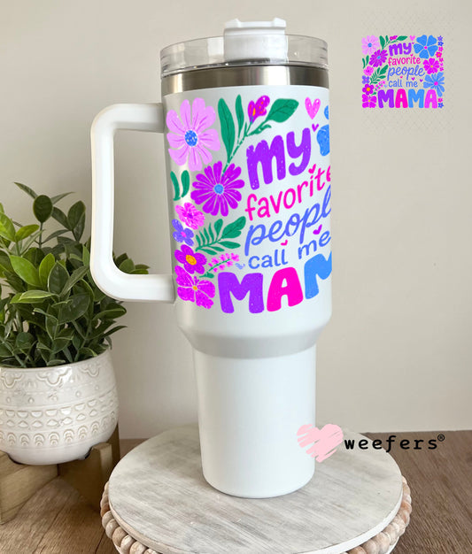 UV DTF Decal - My Favorite People Call me Mama 40oz Tumbler Weefers
