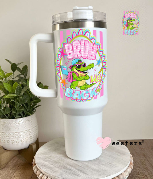 UV DTF Decal - Bruh we Back Alligator 40oz Tumbler Weefers
