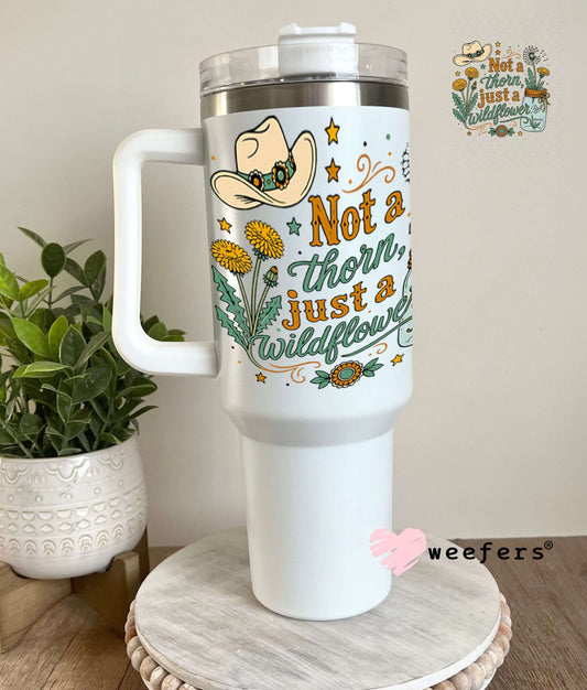 UV DTF Decal - Not a Thorn, Just a Wildflower 40oz Tumbler Weefers