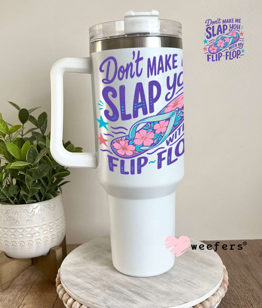 UV DTF Decal - Don't Make me Slap you with My flip-flop 40oz Tumbler Weefers