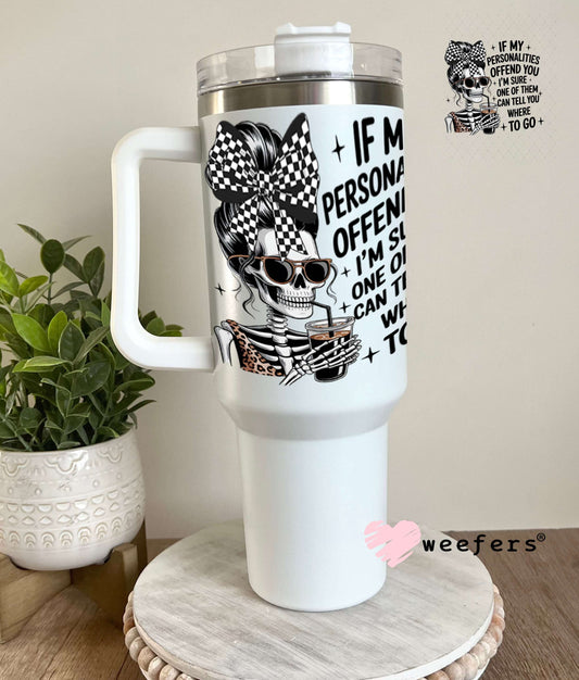 UV DTF Decal - If My Personalities Offend You 40oz Tumbler Weefers