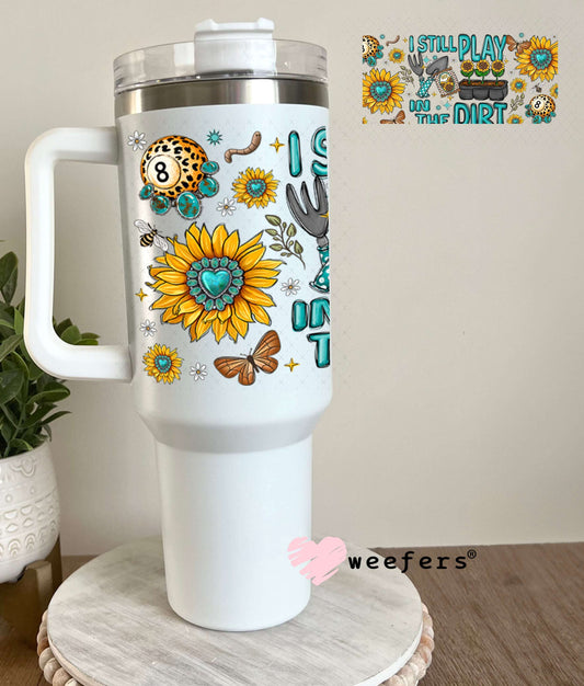 UV DTF Cup Wraps - I Still Play in the Dirt Gardening - Weefers® Exclusive 40oz Tumbler Weefers
