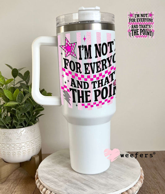 UV DTF Decal - I'm Not For Everyone and That's the Point 40oz Tumbler Weefers
