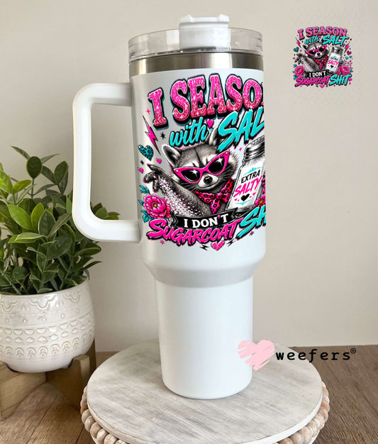 UV DTF Decal - I season With Salt I don't Sugarcoat Sh$t 40oz Tumbler Weefers