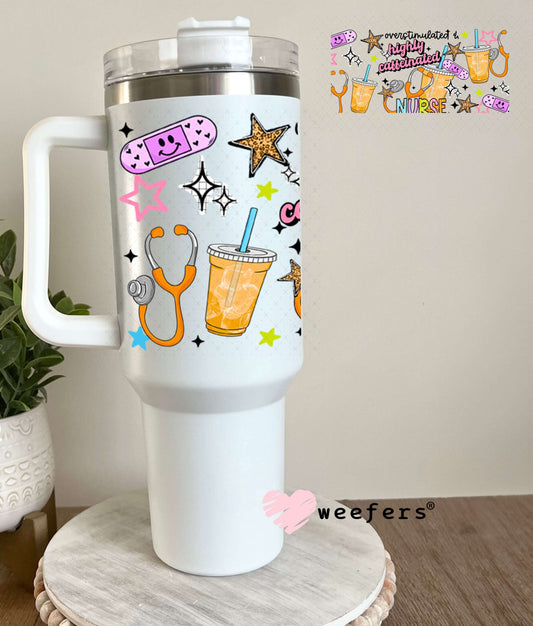 UV DTF Cup Wraps - Nurse Overstimulated Highly Caffeinated 40oz Tumbler Weefers