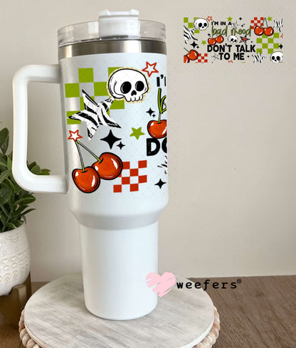 UV DTF Cup Wraps - I'm in a Bad Mood Don't Talk To Me 40oz Tumbler Weefers
