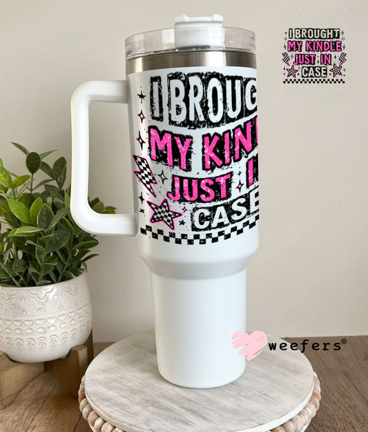 UV DTF Decal - I Brought My Kindle Just in Case 40oz Tumbler Weefers
