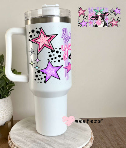 UV DTF Cup Wraps - Be You Bubble Cow 40oz Tumbler Weefers