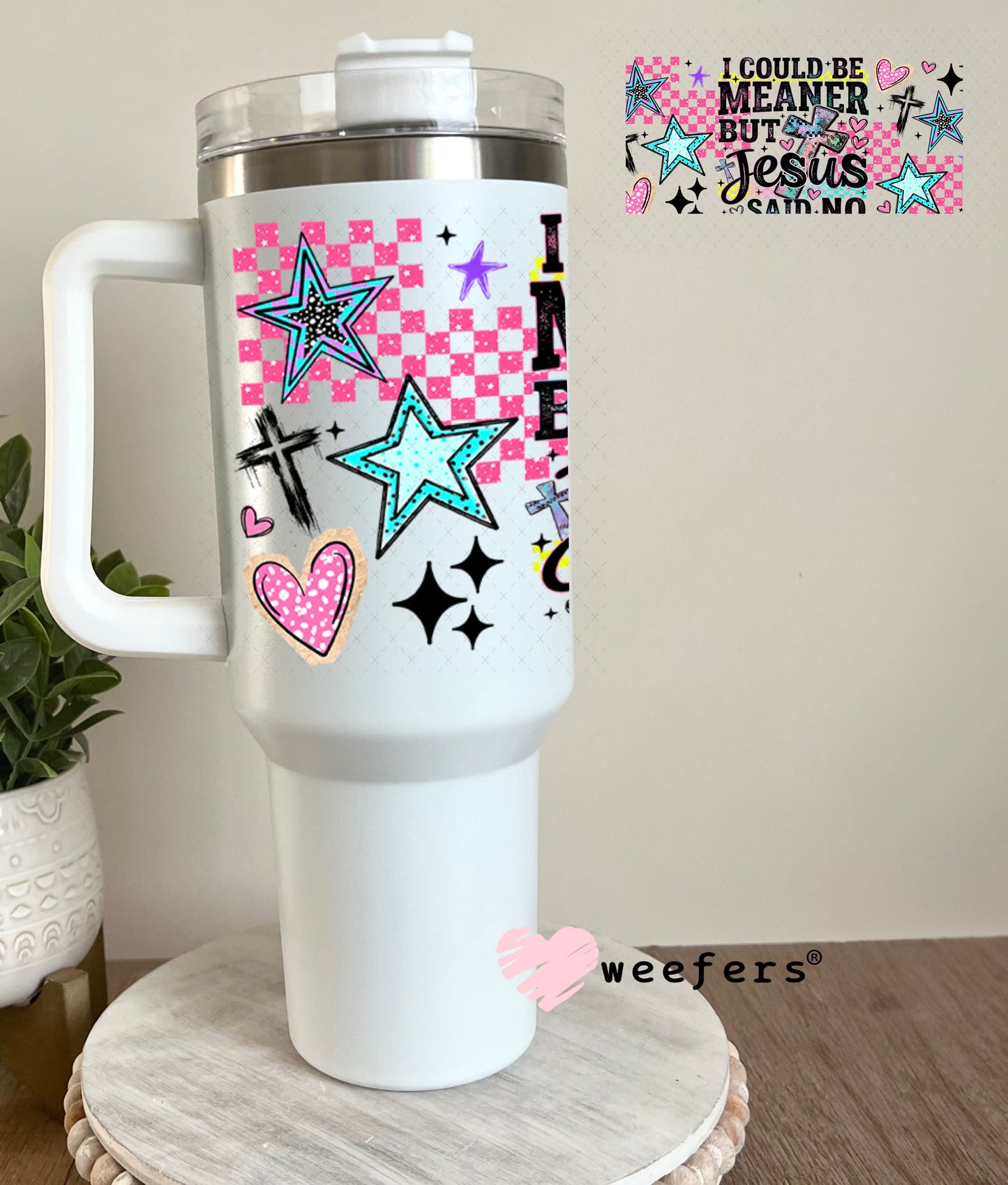 UV DTF Cup Wraps - I Could Be Meaner but Jesus Said Not - Weefers® Exclusive 40oz Tumbler Weefers