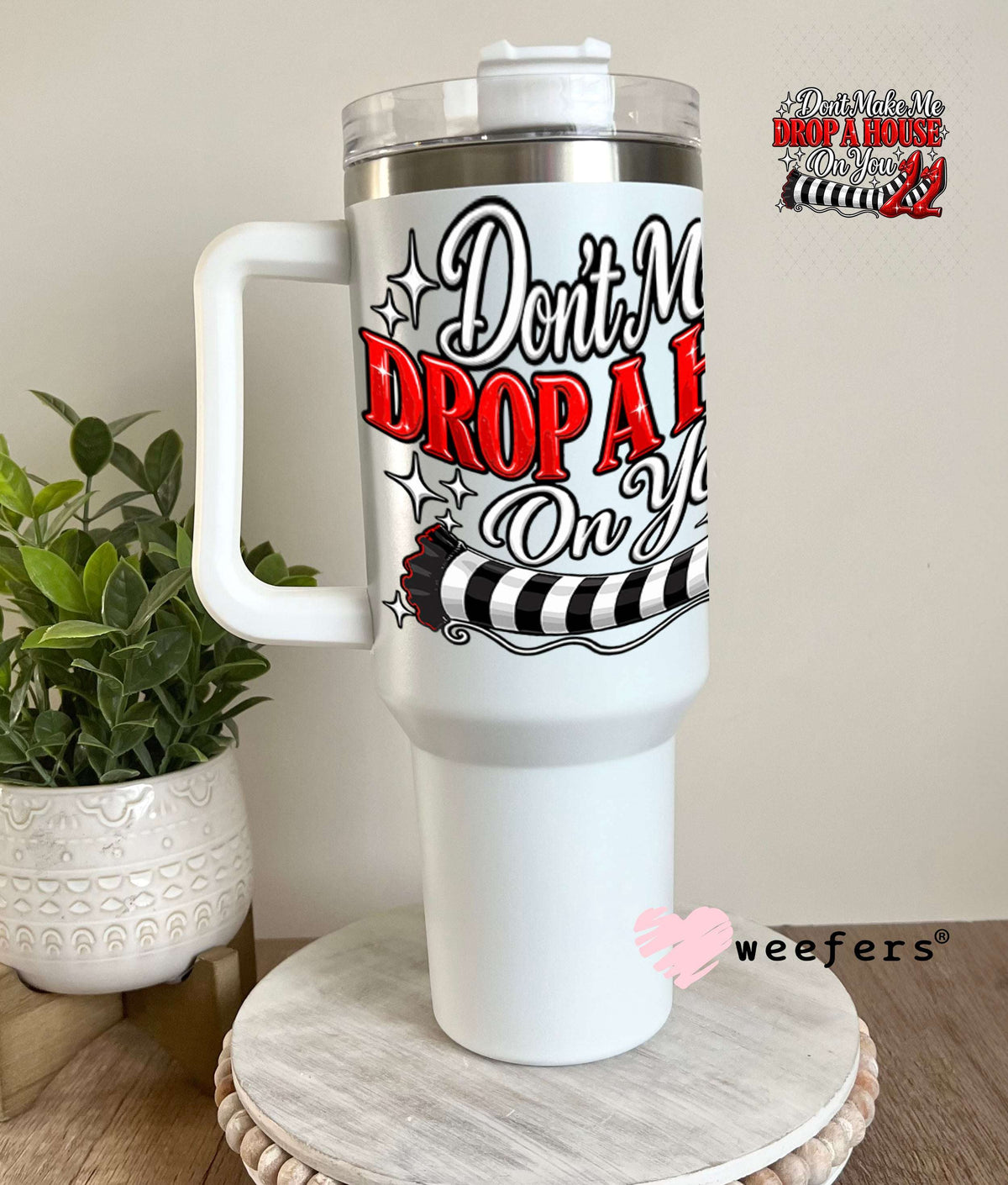UV DTF Decal - Don't Make Me Drop a House on You 40oz Tumbler Weefers