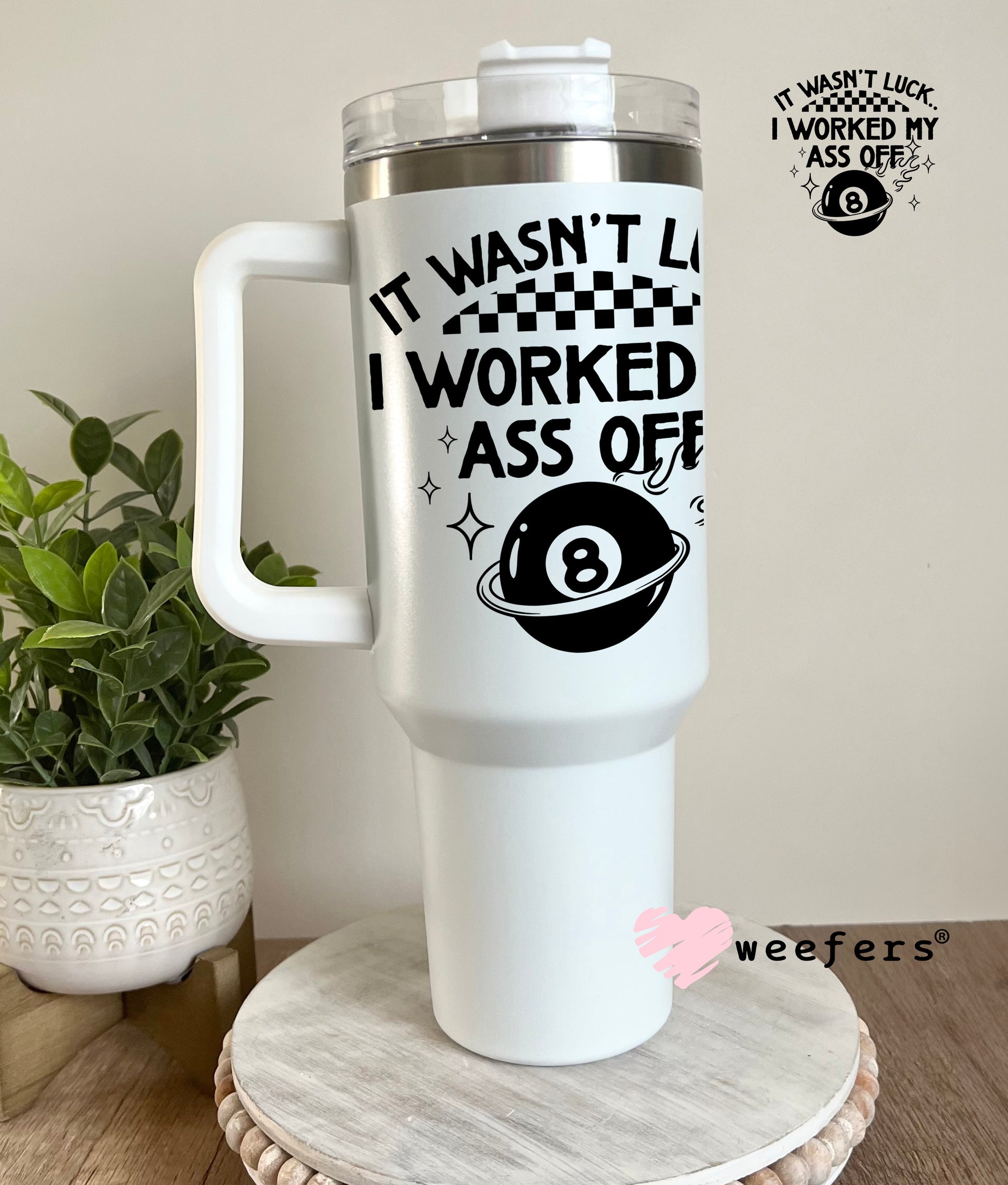 It Wasn't Luck I Worked My Ass Off UV DTF Decal 40oz Tumbler Weefers