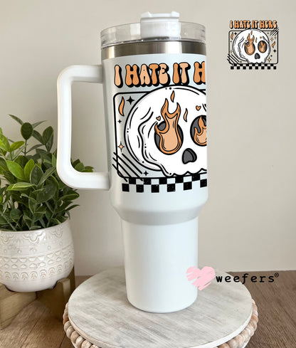 I hate it Here UV DTF Decal 40oz Tumbler Weefers