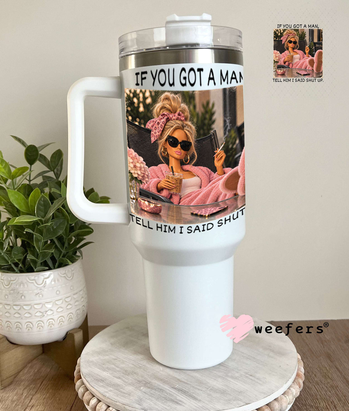 UV DTF Decal - If you Got a Man, Tell Him I Said Shut Up 40oz Tumbler Weefers
