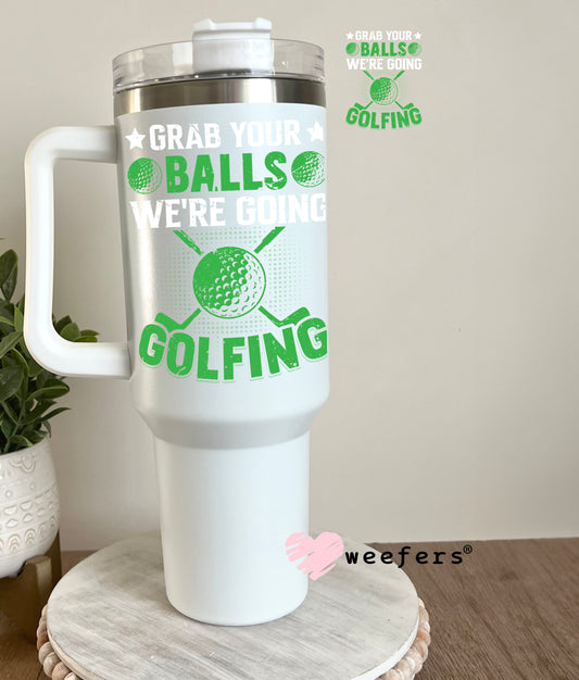 Grab your balls we're going golfing UV DTF Decal 40oz Tumbler Decal Weefers