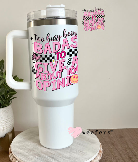 Too Busy Being a Badass to Give AF About Your Opinion UV DTF Decal 40oz Tumbler Decal Weefers
