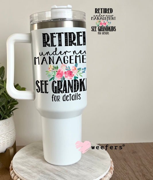 Retired Under New Management See Grandkids for details UV DTF Decal 40oz Tumbler Decal Weefers