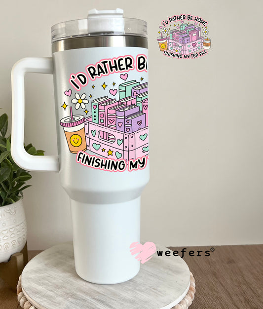I'd Rather Be Home Reading My TBR File UV DTF Decal 40oz Tumbler Decal Weefers