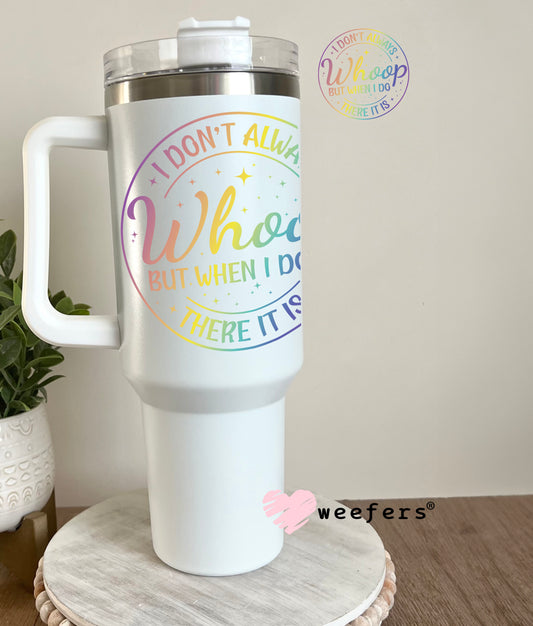 I Don't Always Whoop But When I Do There It Is UV DTF Decal 40oz Tumbler Decal Weefers