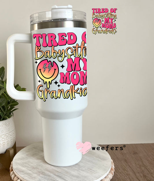 Tired of Babysitting My Moms Grandkids UV DTF Decal 40oz Tumbler Decal Weefers