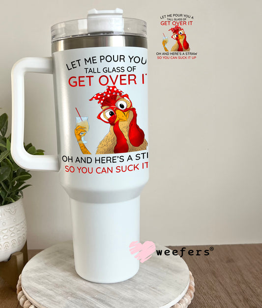 Let Me Pour You a Tall Glass of Get Over It UV DTF Decal 40oz Tumbler Decal Weefers