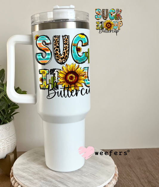 Suck It Up Buttercup UV DTF Decal 40oz Tumbler Decal Weefers
