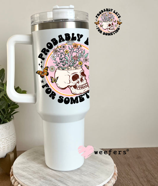 Probably Late For Something UV DTF Decal 40oz Tumbler Decal Weefers