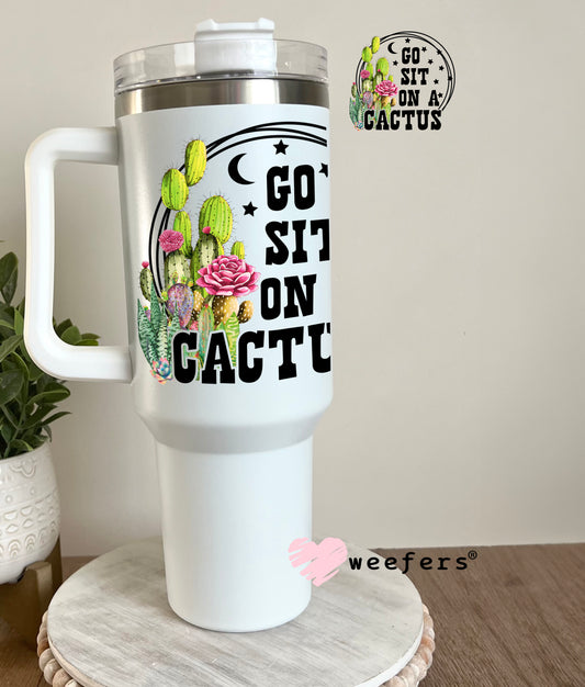 Go Sit On a Cactus UV DTF Decal 40oz Tumbler Decal Weefers