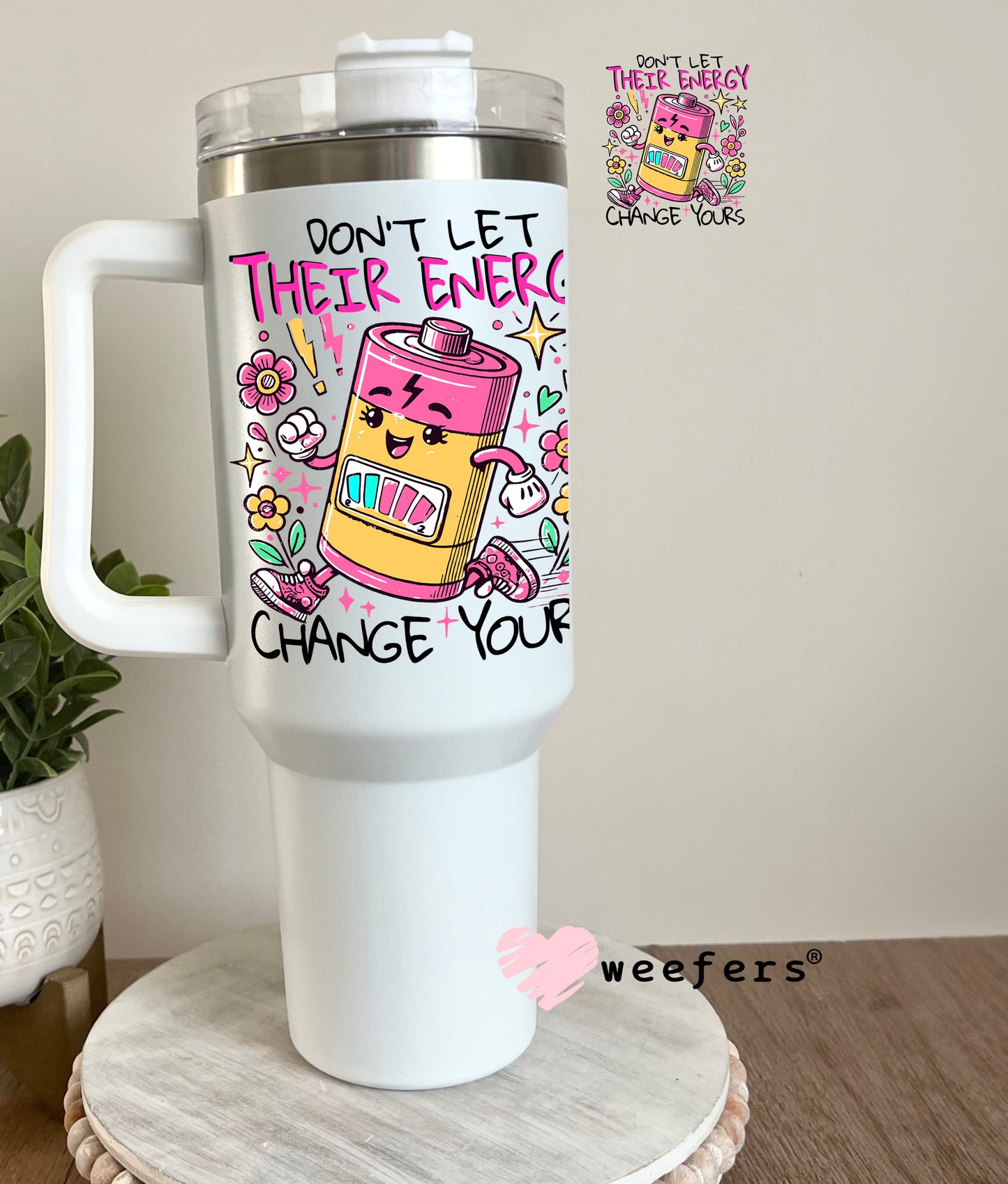 Don't Let Their Energy Change Yours UV DTF Decal 40oz Tumbler Weefers