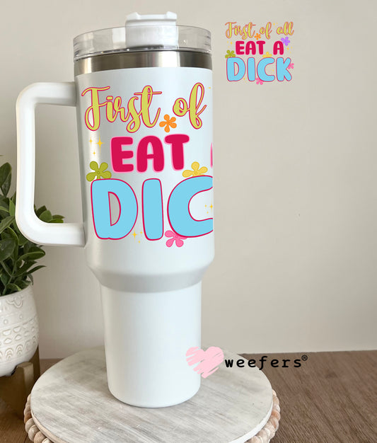First of all eat a D$ck UV DTF Decal 40oz Tumbler Decal Weefers