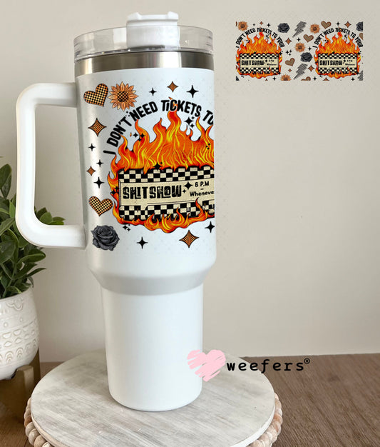 I Don't Need Tickets to your Sh$t Show UV DTF Cup Wrap - Weefers® Exclusive 40oz Tumbler Wrap Weefers