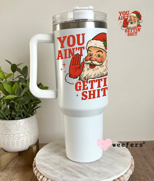 You Ain't Gettn' Shit UV DTF Decal 40oz Tumbler Decal Weefers