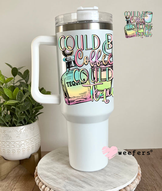 Could Be Coffee Could Be Tequila UV DTF Decal 40oz Tumbler Decal Weefers
