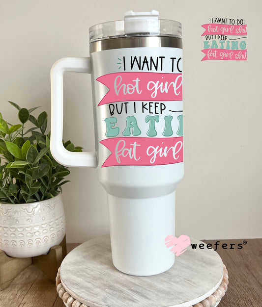 I Want to Do Hot Girl Sh$t UV DTF Decal 40oz Tumbler Decal Weefers