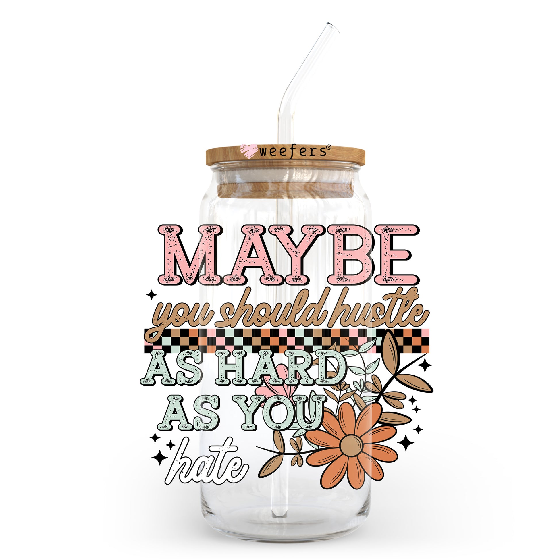 Maybe You Should Hustle As Hard As You Hate 20oz Libbey Glass Can, 34oz Hip Sip, 40oz Tumbler, 24oz Cold Cup UV DTF or Sublimation Decal Transfer - Weefers