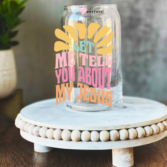 Let Me Tell You About My Jesus 16oz Libbey Glass Can UV DTF or Sublimation Wrap Decal Transfer - Weefers