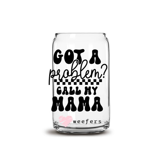 Got A Problem? Call My Mama 16oz Libbey Glass Can UV DTF or Sublimation Wrap - Decal Transfer - Weefers