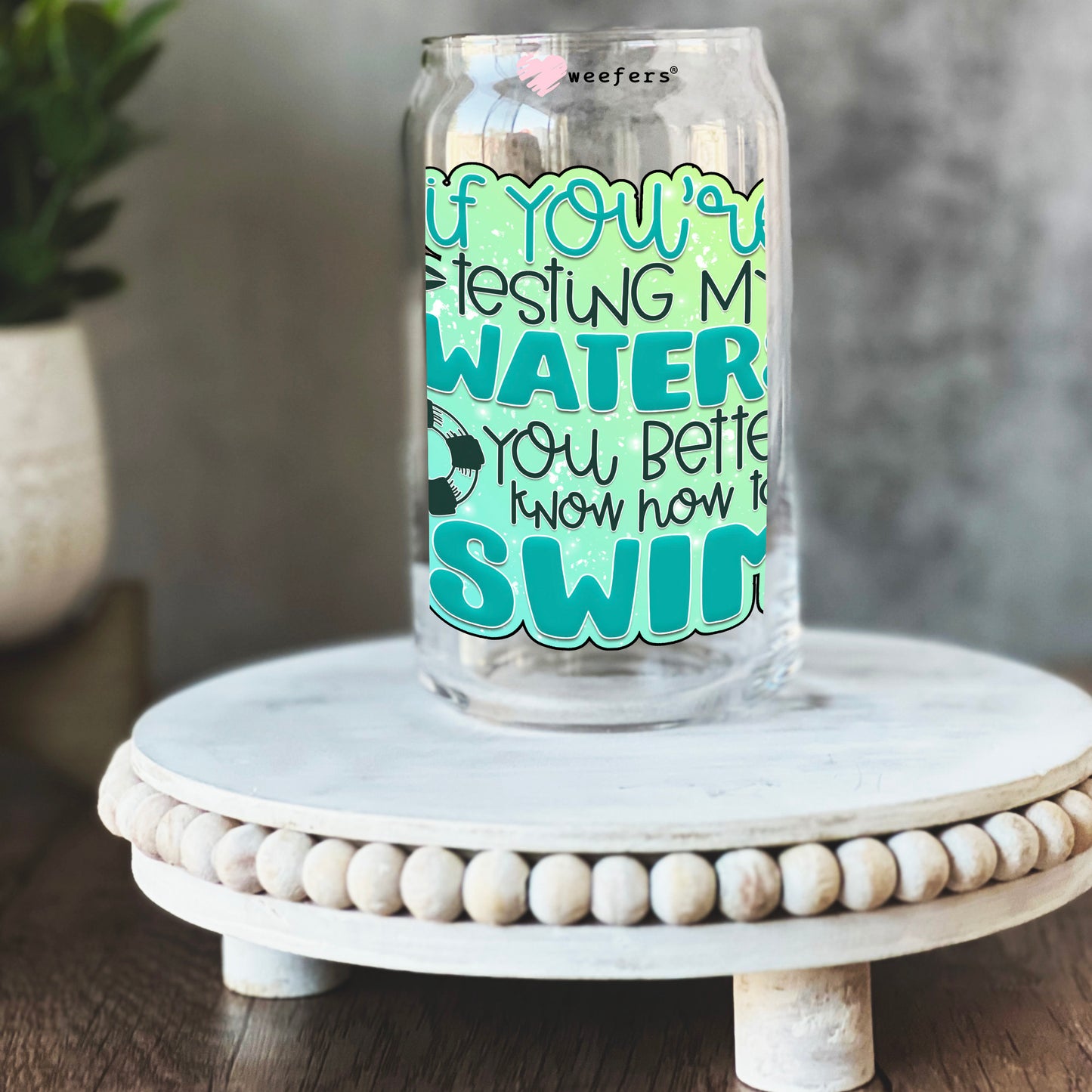 If You Are Testing My Waters You Better Know how to Swim 16oz Libbey Glass Can UV DTF or Sublimation Wrap - Decal - Weefers