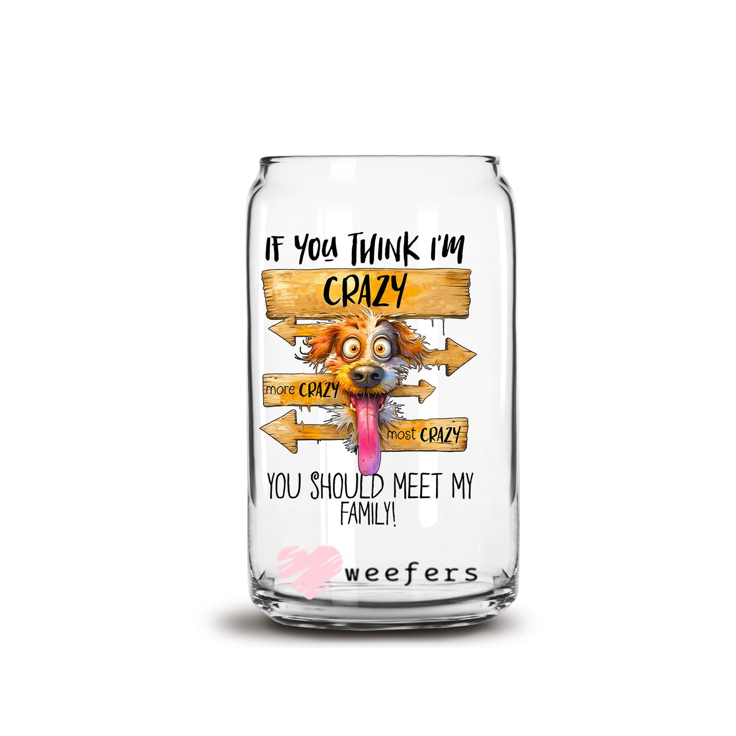 If you Think I'm Crazy You Should Meet My Family 16oz Libbey Glass Can UV DTF or Sublimation Decal Transfer - Weefers