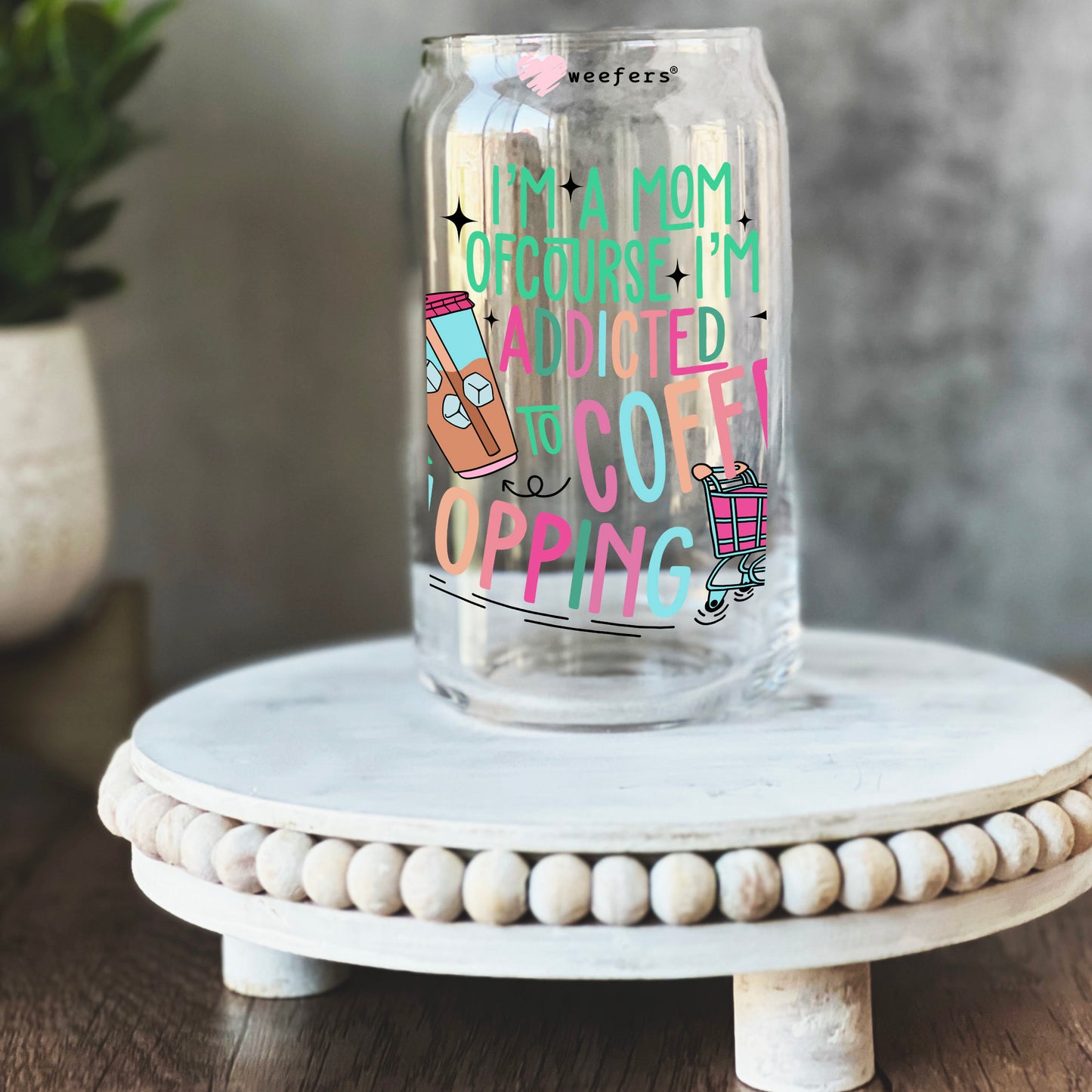 I'm A Mom Of Course I'm Addicted To Coffee And Shopping 16oz Libbey Glass Can UV DTF or Sublimation Wrap - Decal Transfers - Weefers