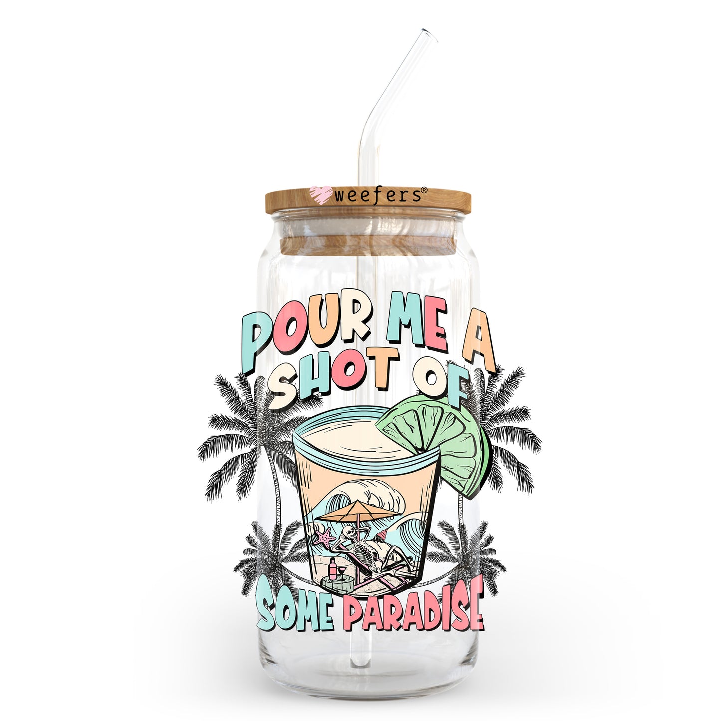 Pour Me A Shot Of Some Paradise 20oz Libbey Glass Can, 34oz Hip Sip, 40oz Tumbler, 24oz Cold Cup UV DTF or Sublimation Decal Transfer - Weefers