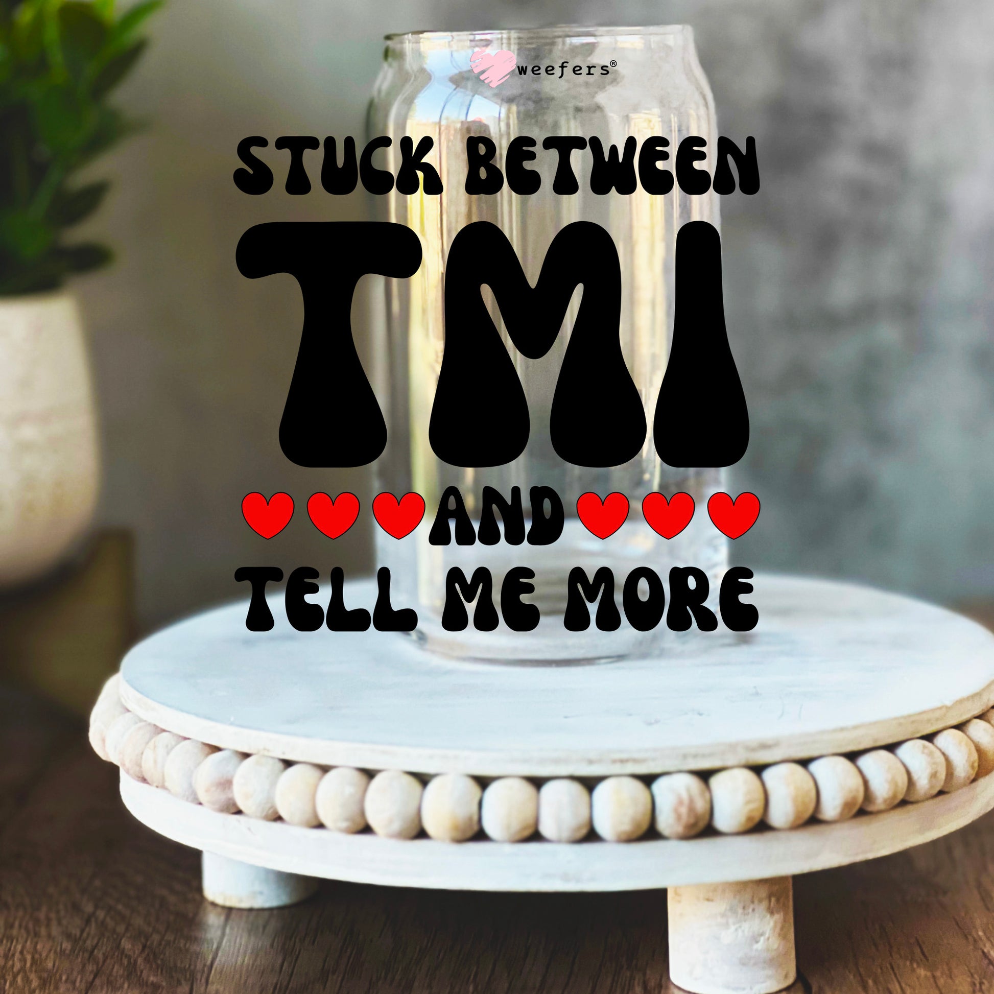 Stuck Between TMI and Tell Me More 16oz Libbey Glass Can UV DTF or Sublimation Wrap Decal Transfer - Weefers