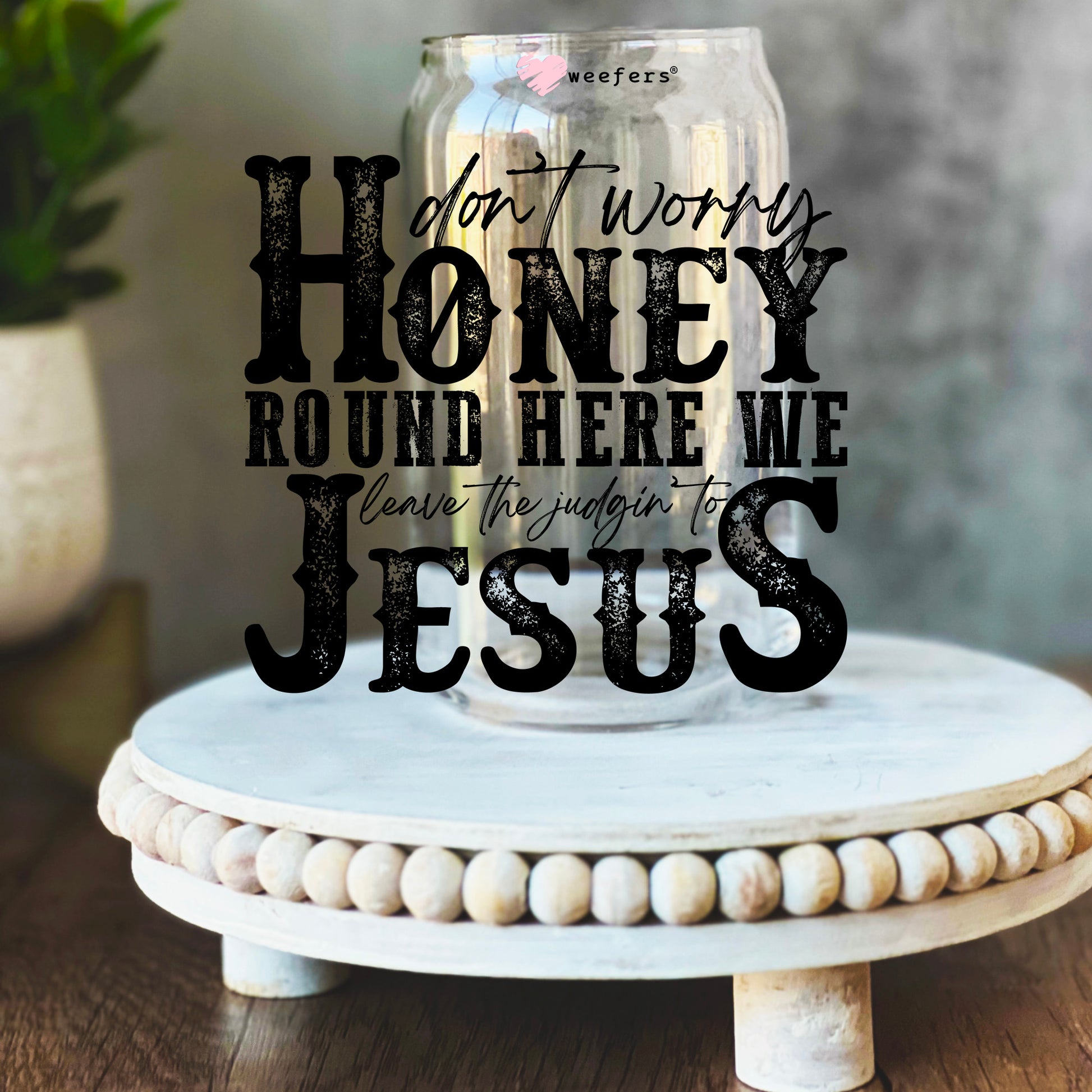 Don't Worry Honey Round Here We Leave the Judging to Jesus 16oz Libbey Glass Can UV DTF or Sublimation Wrap Decal Transfer - Weefers