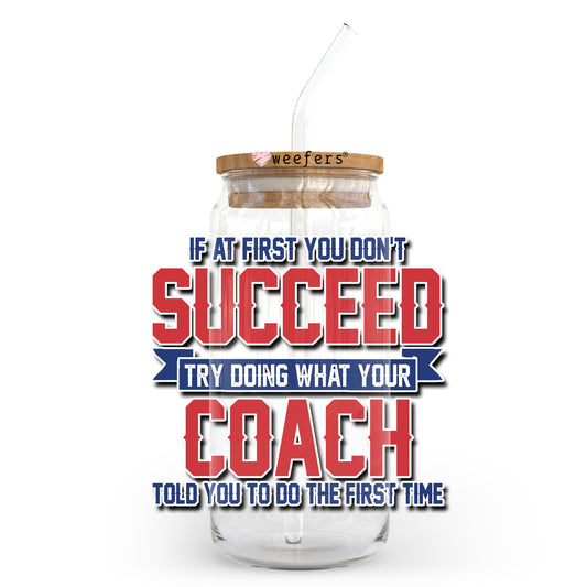 If At First You Don't Succeed Try Doing What Your Coach Told You To Do The First Time 20oz Libbey Glass Can, 34oz Hip Sip, 40oz Tumbler, 24oz Cold Cup UV DTF or Sublimation Decal Transfer - Weefers