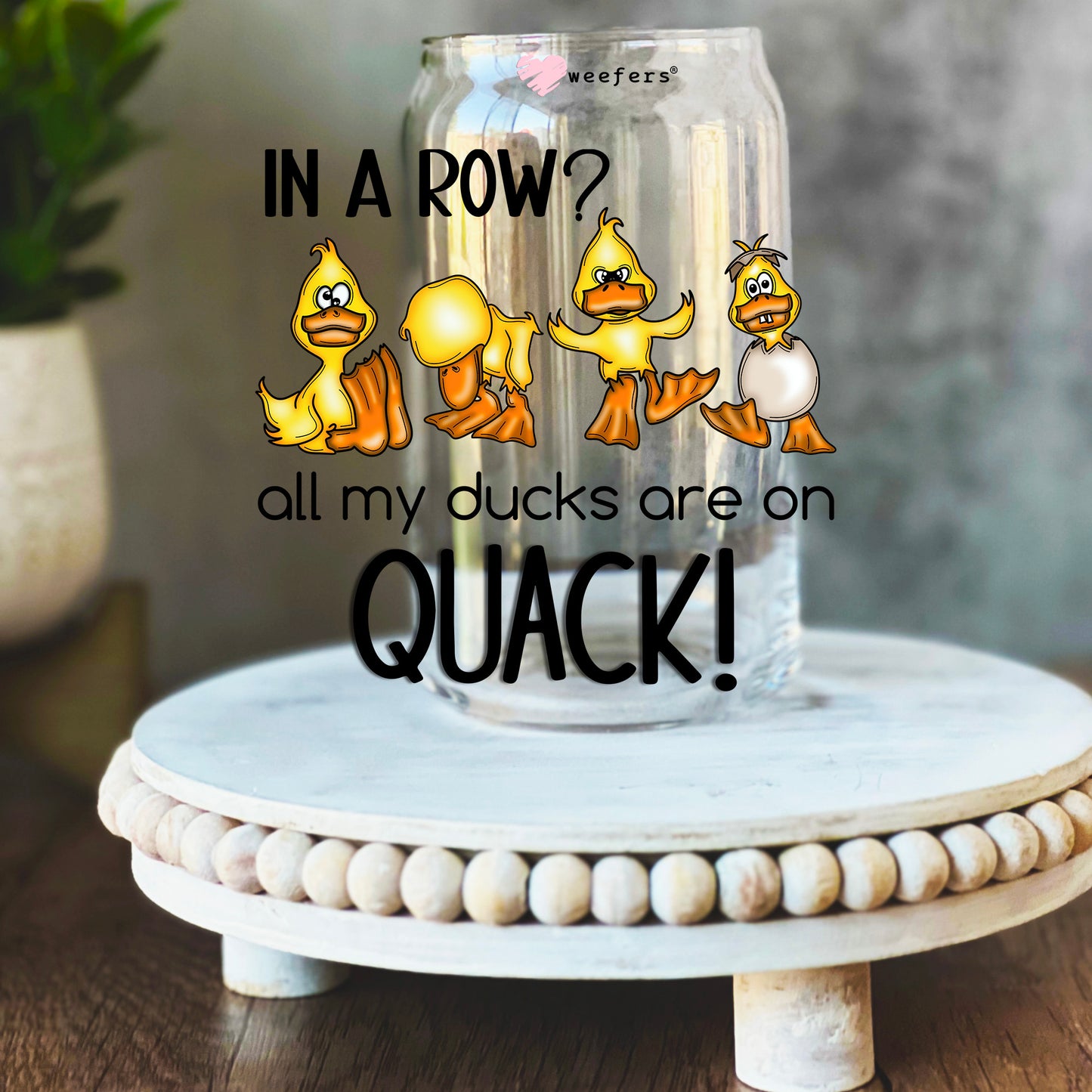 In a Row? All My Ducks are on Quack 16oz Libbey Glass Can UV DTF or Sublimation Wrap Decal Transfer - Weefers