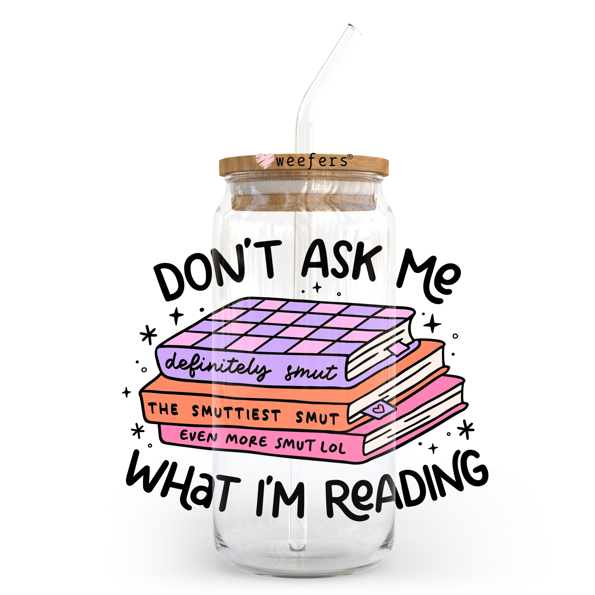 Don't Ask Me What I'm Reading 20oz Libbey Glass Can, 34oz Hip Sip, 40oz Tumbler, 24oz Cold Cup UV DTF or Sublimation Decal Transfer - Weefers