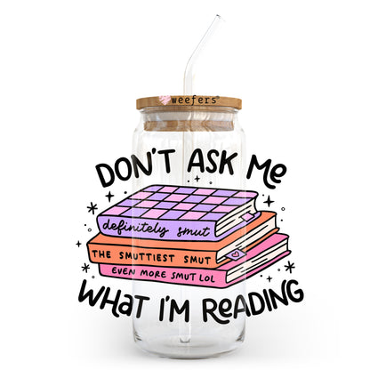 Don't Ask Me What I'm Reading 20oz Libbey Glass Can, 34oz Hip Sip, 40oz Tumbler, 24oz Cold Cup UV DTF or Sublimation Decal Transfer - Weefers